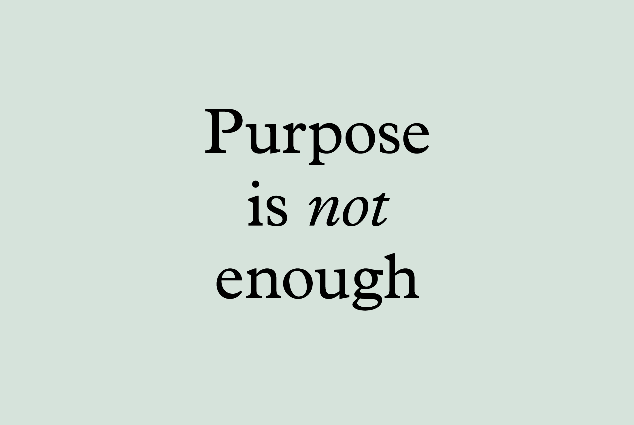 Purpose is not enough
